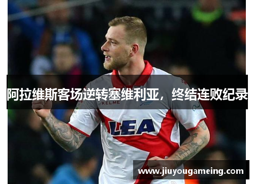 阿拉维斯客场逆转塞维利亚，终结连败纪录